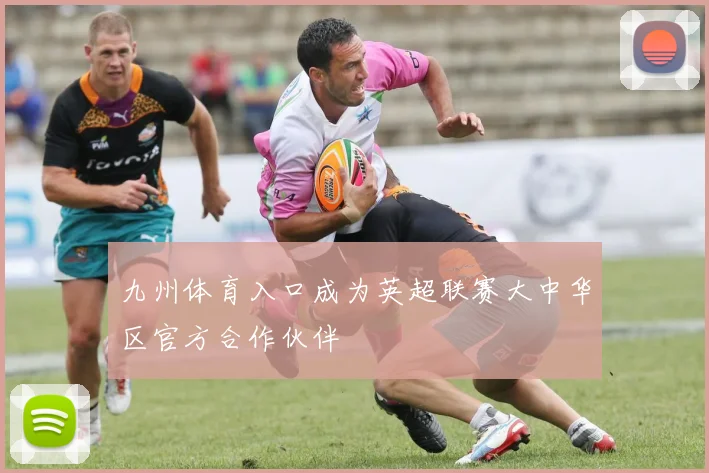 九州体育入口成为英超联赛大中华区官方合作伙伴