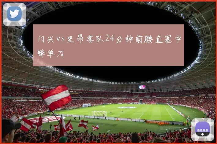 门兴vs里昂客队24分钟前腰直塞中锋单刀