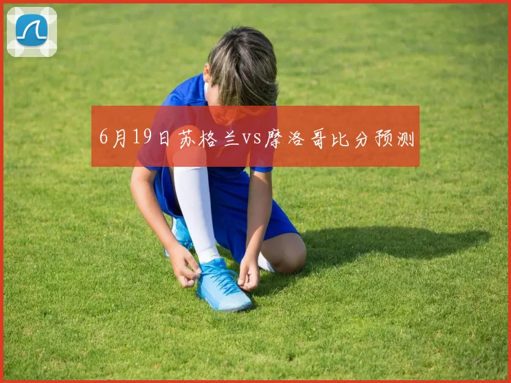 6月19日苏格兰vs摩洛哥比分预测