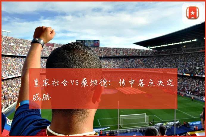 皇家社会vs桑坦德：传中落点决定威胁