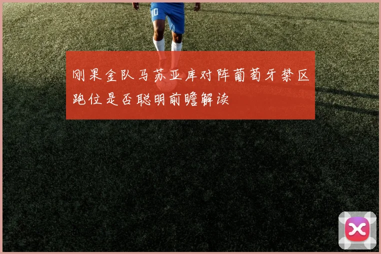 刚果金队马苏亚库对阵葡萄牙禁区跑位是否聪明前瞻解读
