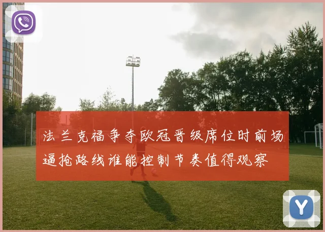 法兰克福争夺欧冠晋级席位时前场逼抢路线谁能控制节奏值得观察