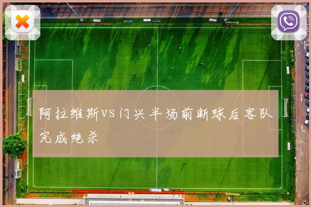阿拉维斯vs门兴半场前断球后客队完成绝杀